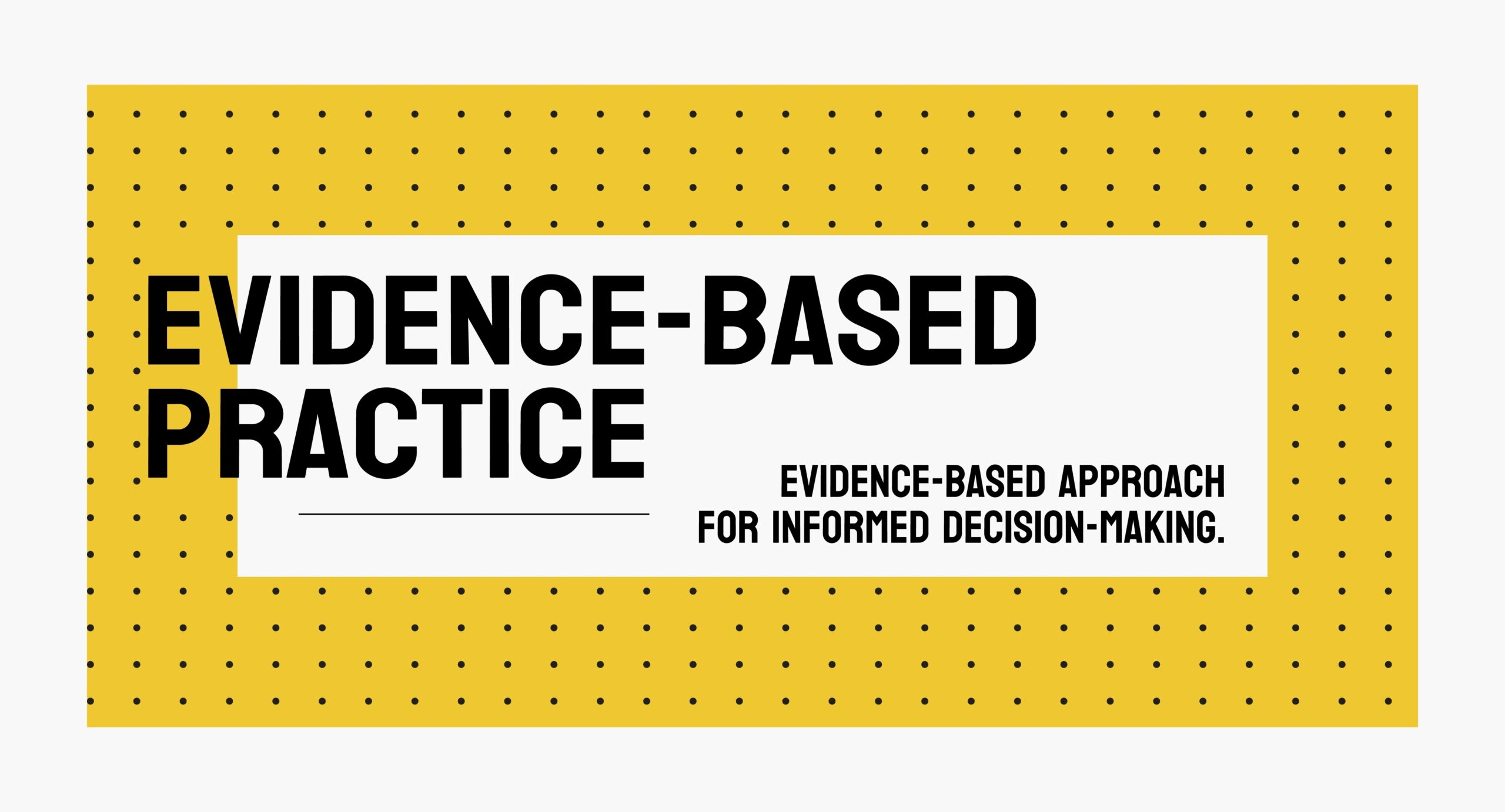 Evidence-based practice. Evidence-based approach for informed decision-making.